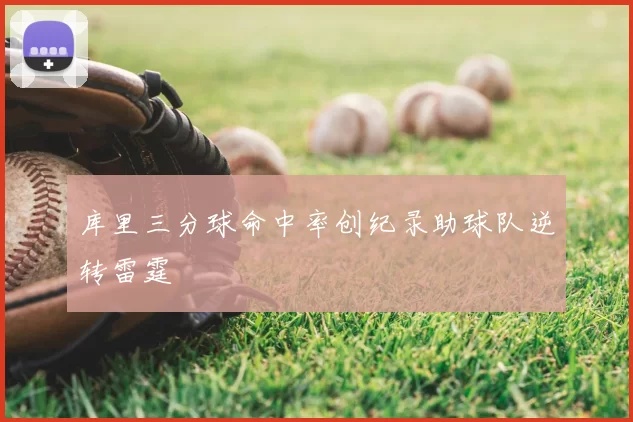 库里三分球命中率创纪录助球队逆转雷霆