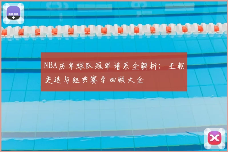 NBA历年球队冠军谱系全解析:王朝更迭与经典赛季回顾大全