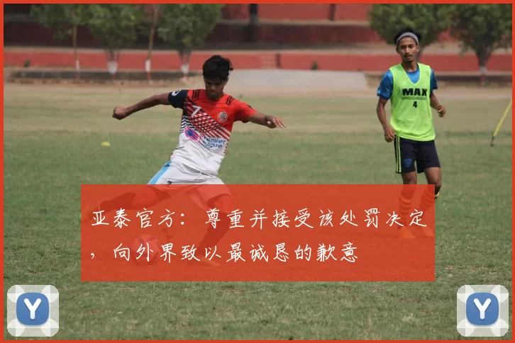 亚泰官方:尊重并接受该处罚决定,向外界致以最诚恳的歉意