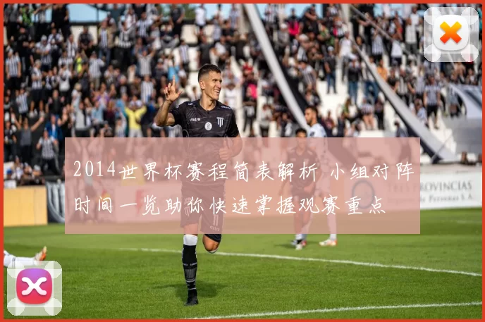 2014世界杯赛程简表解析 小组对阵时间一览助你快速掌握观赛重点