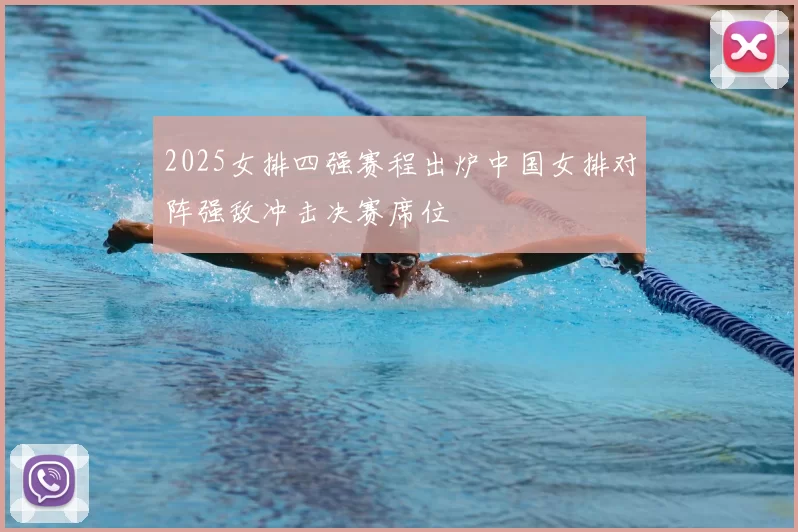 2025女排四强赛程出炉中国女排对阵强敌冲击决赛席位