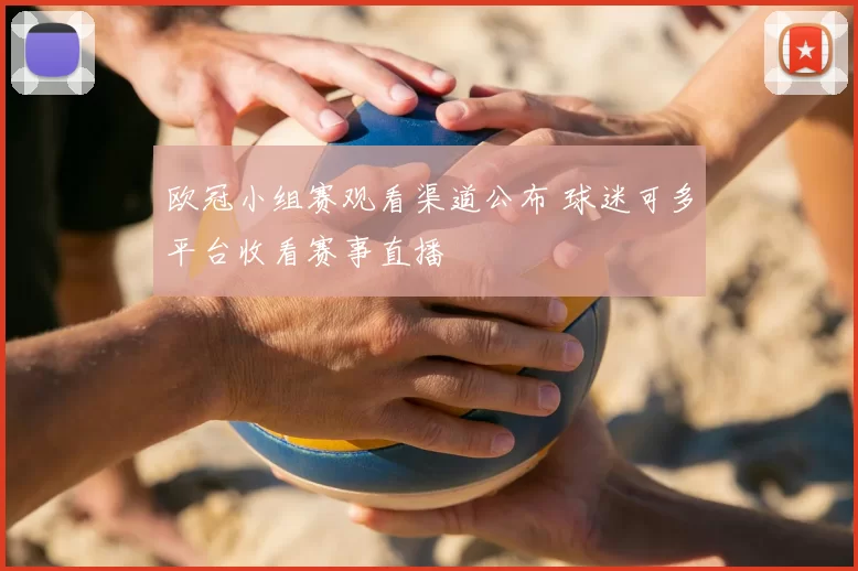 欧冠小组赛观看渠道公布 球迷可多平台收看赛事直播
