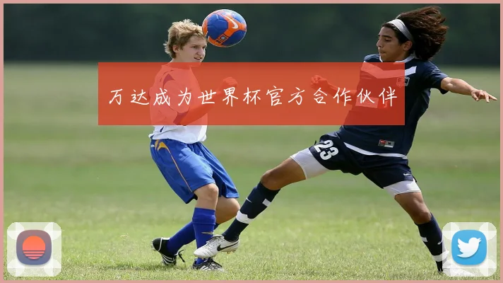 万达成为世界杯官方合作伙伴