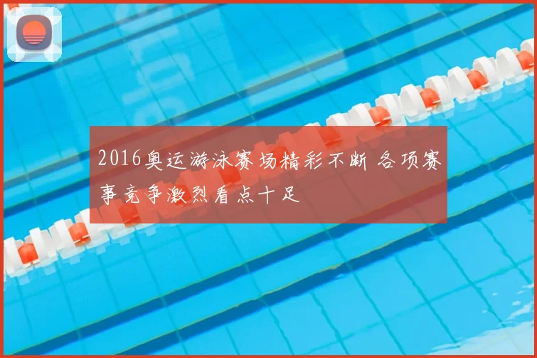 2016奥运游泳赛场精彩不断 各项赛事竞争激烈看点十足
