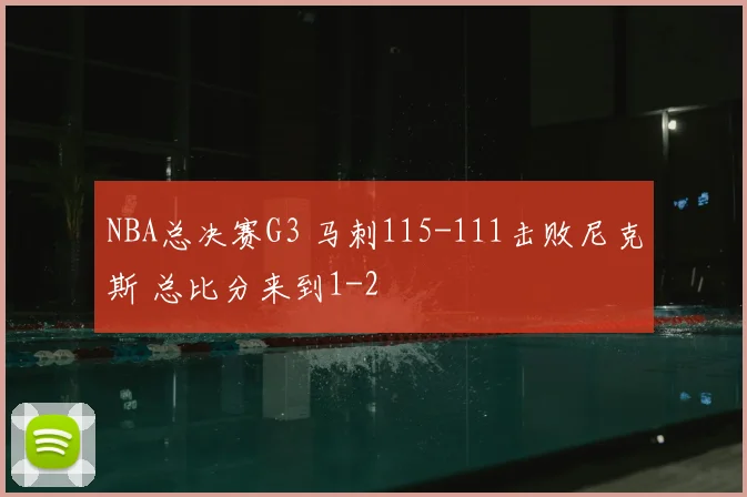 NBA总决赛G3 马刺115-111击败尼克斯 总比分来到1-2