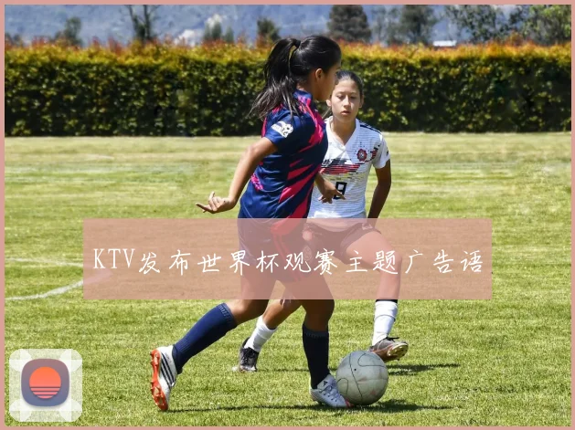 KTV发布世界杯观赛主题广告语