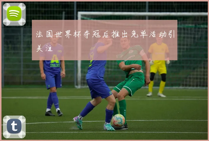 法国世界杯夺冠后推出免单活动引关注